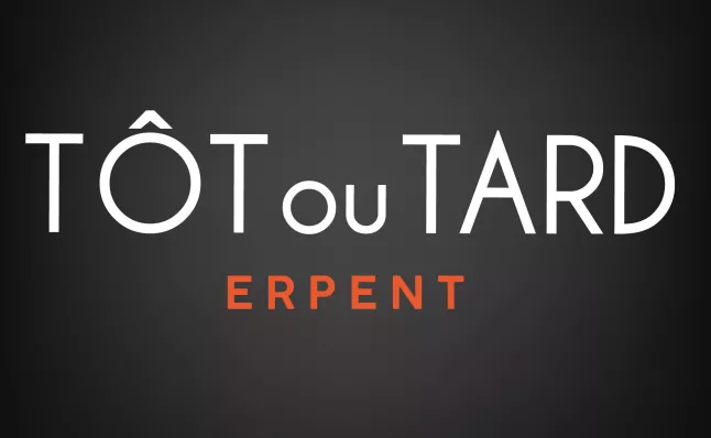 TÔT OU TARD ERPENT